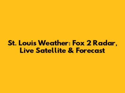 St. Louis Weather: Fox 2 Radar, Live Satellite & Forecast