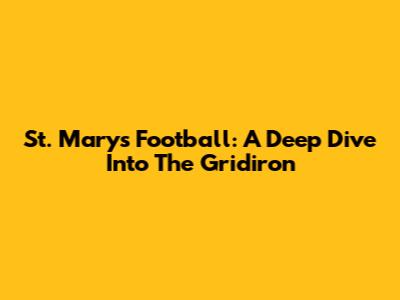 St. Mary's Football: A Deep Dive Into The Gridiron