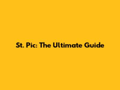 St. Pic: The Ultimate Guide