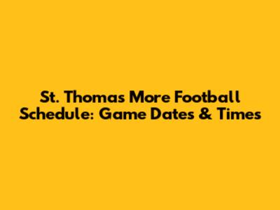 St. Thomas More Football Schedule: Game Dates & Times