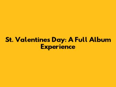 St. Valentine's Day: A Full Album Experience