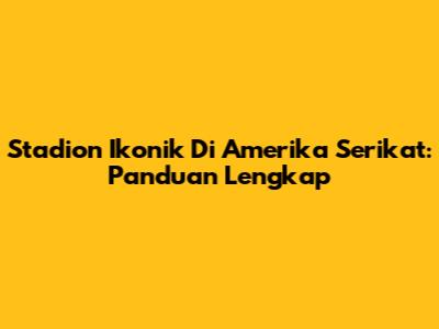 Stadion Ikonik Di Amerika Serikat: Panduan Lengkap