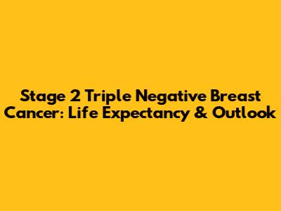 Stage 2 Triple Negative Breast Cancer: Life Expectancy & Outlook