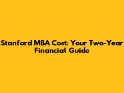 Stanford MBA Cost: Your Two-Year Financial Guide