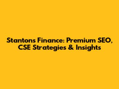 Stanton's Finance: Premium SEO, CSE Strategies & Insights