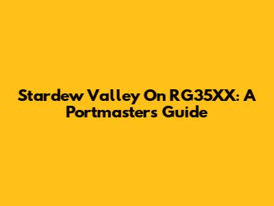 Stardew Valley On RG35XX: A Portmaster's Guide