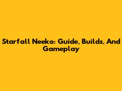 Starfall Neeko: Guide, Builds, And Gameplay
