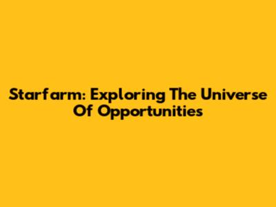 Starfarm: Exploring The Universe Of Opportunities