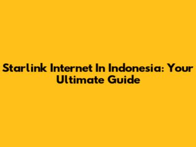 Starlink Internet In Indonesia: Your Ultimate Guide