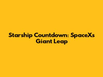 Starship Countdown: SpaceX's Giant Leap