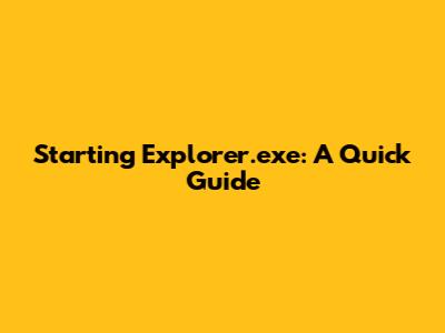 Starting Explorer.exe: A Quick Guide