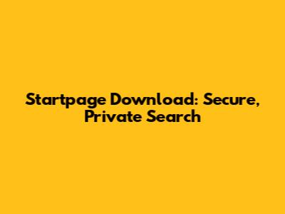 Startpage Download: Secure, Private Search