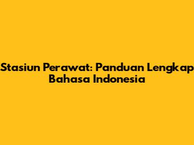 Stasiun Perawat: Panduan Lengkap Bahasa Indonesia