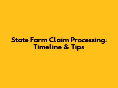 State Farm Claim Processing: Timeline & Tips