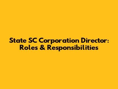 State SC Corporation Director: Roles & Responsibilities