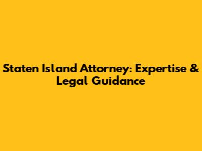 Staten Island Attorney: Expertise & Legal Guidance