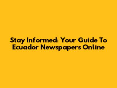 Stay Informed: Your Guide To Ecuador Newspapers Online