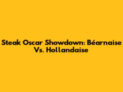Steak Oscar Showdown: Béarnaise Vs. Hollandaise