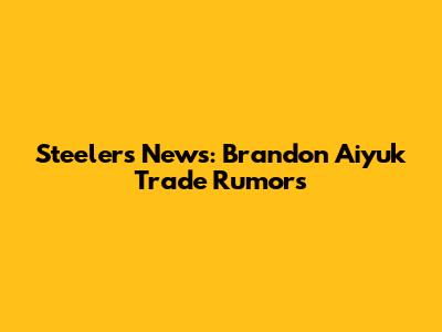 Steelers News: Brandon Aiyuk Trade Rumors
