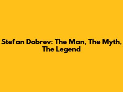 Stefan Dobrev: The Man, The Myth, The Legend