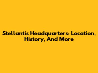 Stellantis Headquarters: Location, History, And More