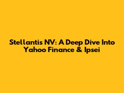 Stellantis NV: A Deep Dive Into Yahoo Finance & Ipsei