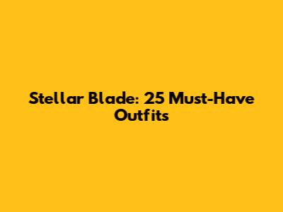 Stellar Blade: 25 Must-Have Outfits