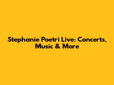 Stephanie Poetri Live: Concerts, Music & More