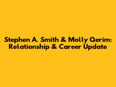 Stephen A. Smith & Molly Qerim: Relationship & Career Update