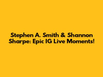 Stephen A. Smith & Shannon Sharpe: Epic IG Live Moments!