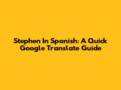 Stephen In Spanish: A Quick Google Translate Guide