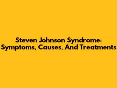 Steven Johnson Syndrome: Symptoms, Causes, And Treatments