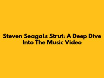 Steven Seagal's Strut: A Deep Dive Into The Music Video