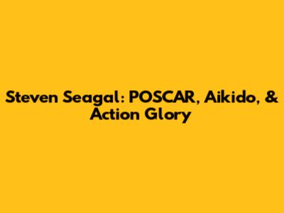 Steven Seagal: POSCAR, Aikido, & Action Glory