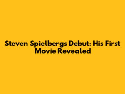 Steven Spielberg's Debut: His First Movie Revealed
