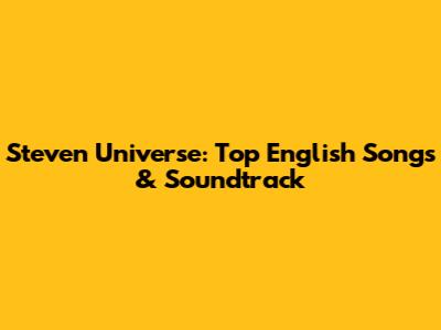 Steven Universe: Top English Songs & Soundtrack
