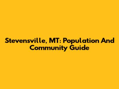 Stevensville, MT: Population And Community Guide