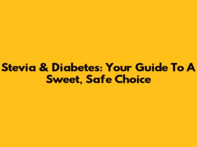 Stevia & Diabetes: Your Guide To A Sweet, Safe Choice