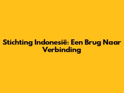 Stichting Indonesië: Een Brug Naar Verbinding