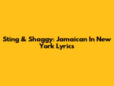 Sting & Shaggy: Jamaican In New York Lyrics
