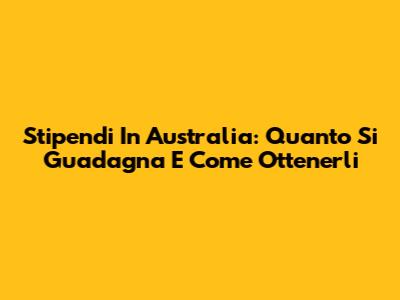 Stipendi In Australia: Quanto Si Guadagna E Come Ottenerli