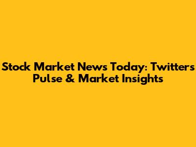 Stock Market News Today: Twitter's Pulse & Market Insights