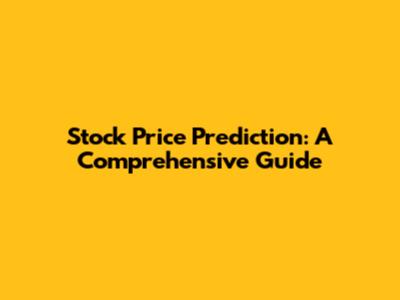 Stock Price Prediction: A Comprehensive Guide