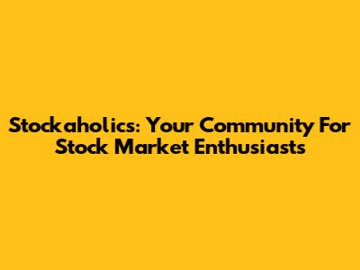 Stockaholics: Your Community For Stock Market Enthusiasts
