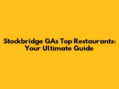 Stockbridge GA's Top Restaurants: Your Ultimate Guide