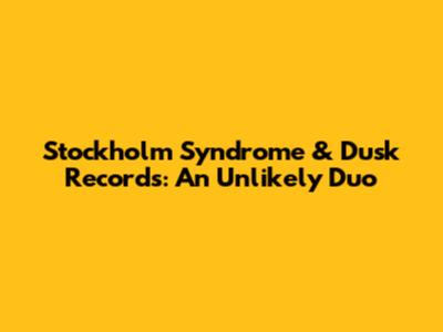 Stockholm Syndrome & Dusk Records: An Unlikely Duo