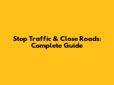Stop Traffic & Close Roads: Complete Guide