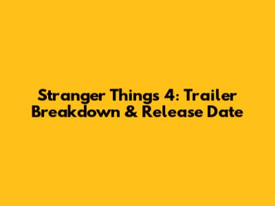 Stranger Things 4: Trailer Breakdown & Release Date