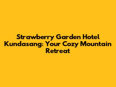 Strawberry Garden Hotel Kundasang: Your Cozy Mountain Retreat