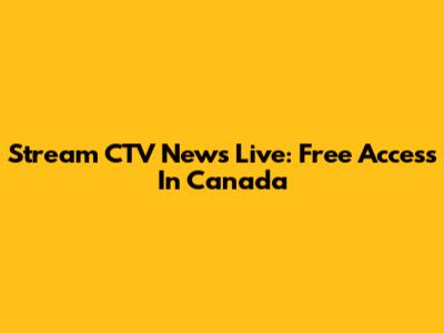 Stream CTV News Live: Free Access In Canada